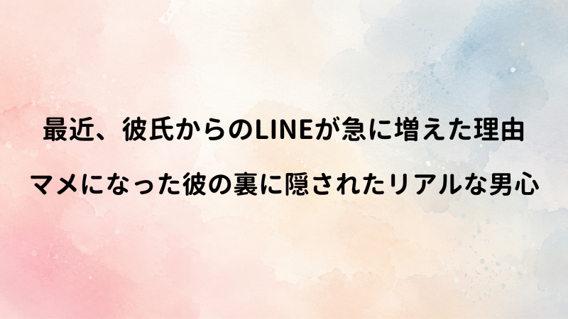 最近、彼氏のLINE頻度が増えた理由！男が急に連絡をマメにする隠された心理
