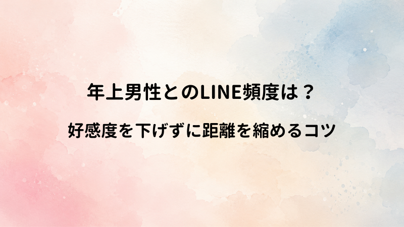 年上男性との適切なLINE頻度は？好感度を下げずに心の距離を縮めるやり取りのコツ