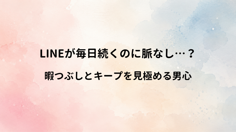 脈なしなのにLINEのラリーが続くのはなぜ？暇つぶし？キープ？男のリアルな頭の中